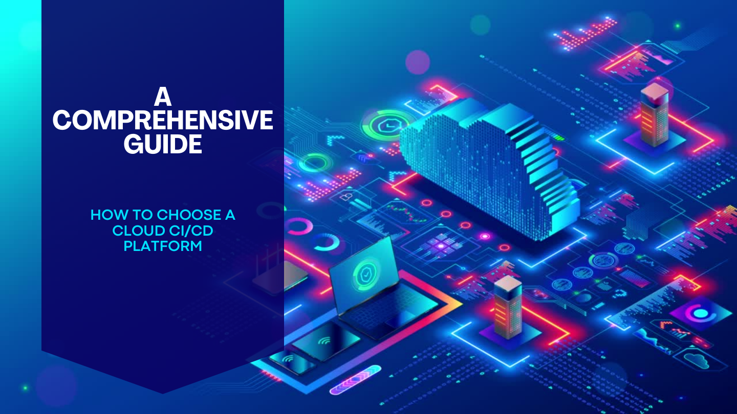 How to Choose a Cloud CI/CD Platform: A Comprehensive Guide