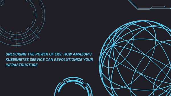 Unlocking the Power of EKS: How Amazon's Kubernetes Service Can Revolutionize Your Infrastructure