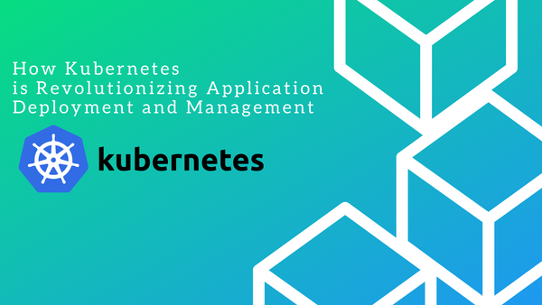 How Kubernetes is Revolutionizing Application Deployment and Management