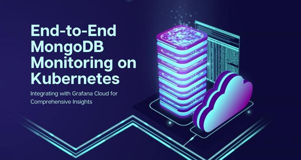 End-to-End MongoDB Monitoring on Kubernetes: Integrating with Grafana Cloud for Comprehensive Insights